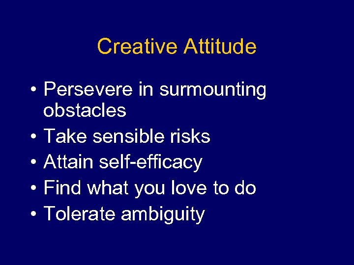 Creative Attitude • Persevere in surmounting obstacles • Take sensible risks • Attain self-efficacy