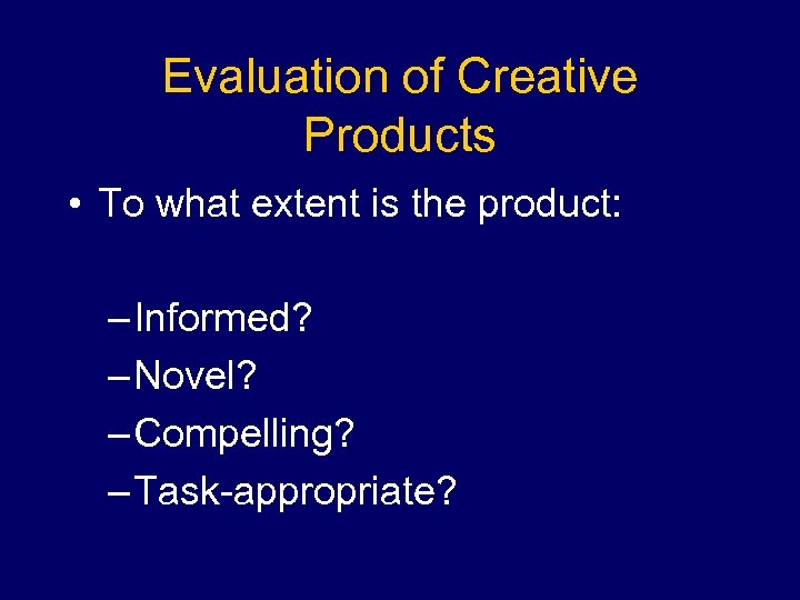 Evaluation of Creative Products • To what extent is the product: – Informed? –