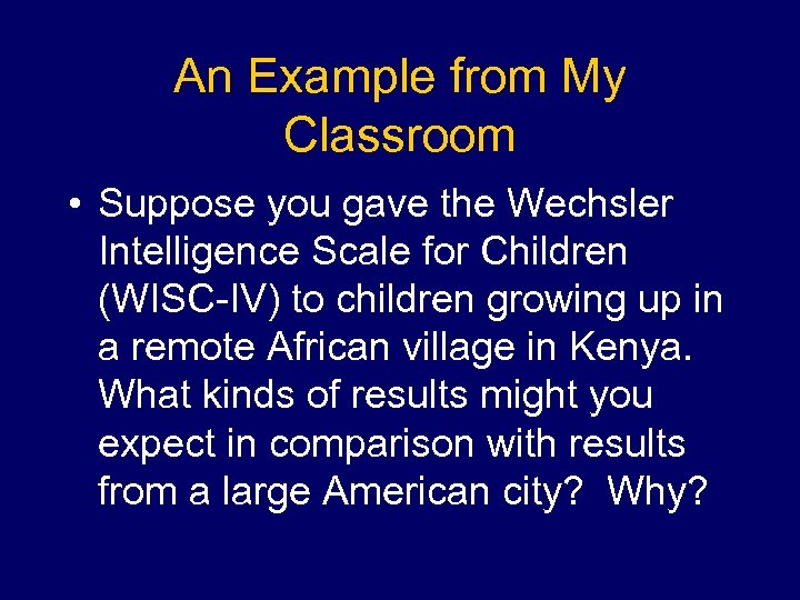 An Example from My Classroom • Suppose you gave the Wechsler Intelligence Scale for