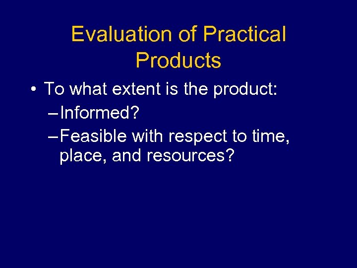 Evaluation of Practical Products • To what extent is the product: – Informed? –