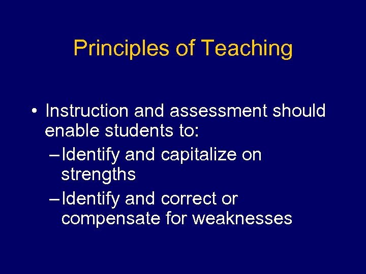 Principles of Teaching • Instruction and assessment should enable students to: – Identify and