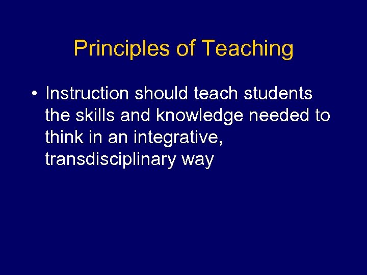 Principles of Teaching • Instruction should teach students the skills and knowledge needed to