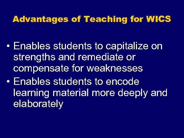 Advantages of Teaching for WICS • Enables students to capitalize on strengths and remediate