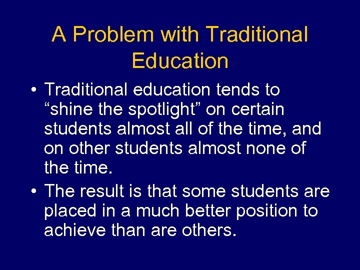 A Problem with Traditional Education • Traditional education tends to “shine the spotlight” on