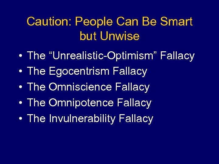 Caution: People Can Be Smart but Unwise • • • The “Unrealistic-Optimism” Fallacy The