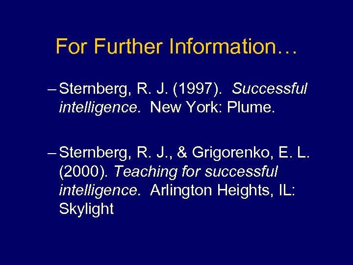 For Further Information… – Sternberg, R. J. (1997). Successful intelligence. New York: Plume. –