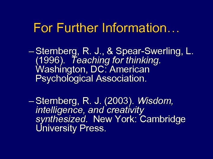 For Further Information… – Sternberg, R. J. , & Spear-Swerling, L. (1996). Teaching for