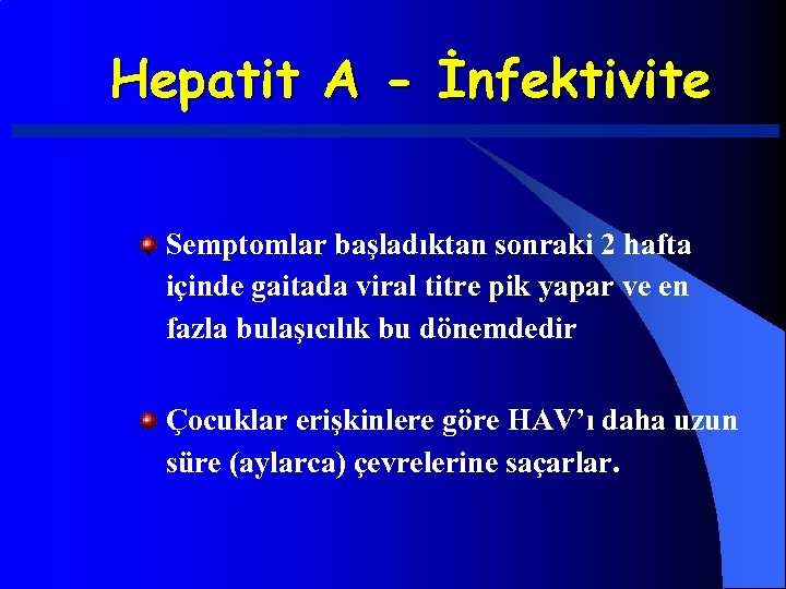 Hepatit A - İnfektivite Semptomlar başladıktan sonraki 2 hafta içinde gaitada viral titre pik