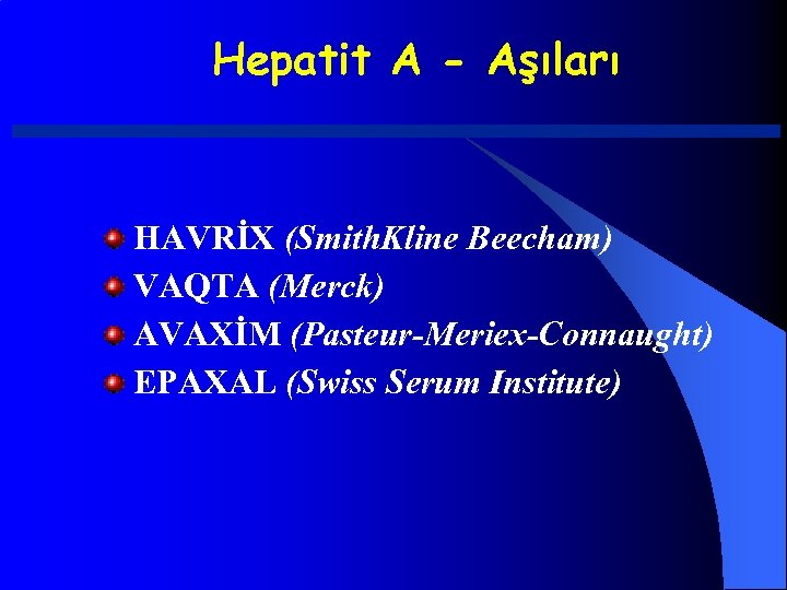 Hepatit A - Aşıları HAVRİX (Smith. Kline Beecham) VAQTA (Merck) AVAXİM (Pasteur-Meriex-Connaught) EPAXAL (Swiss