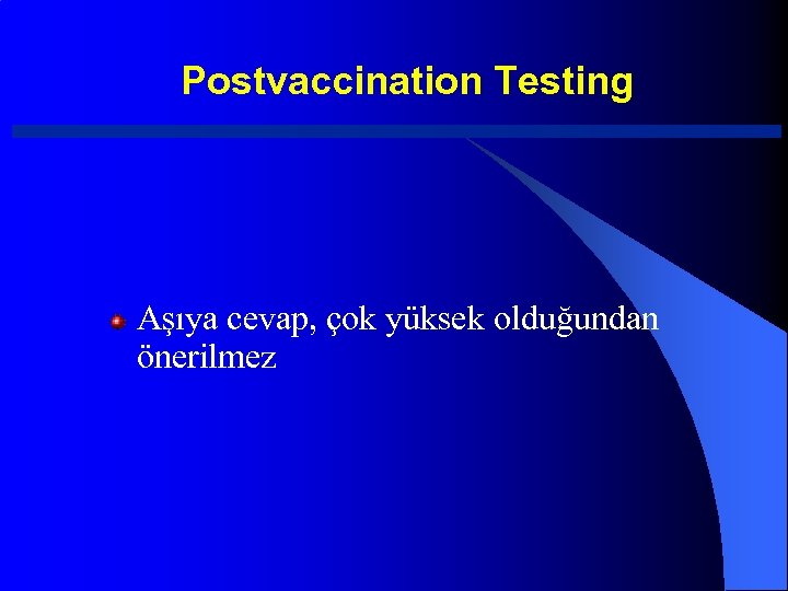 Postvaccination Testing Aşıya cevap, çok yüksek olduğundan önerilmez 