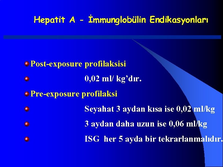 Hepatit A - İmmunglobülin Endikasyonları Post-exposure profilaksisi 0, 02 ml/ kg’dır. Pre-exposure profilaksi Seyahat