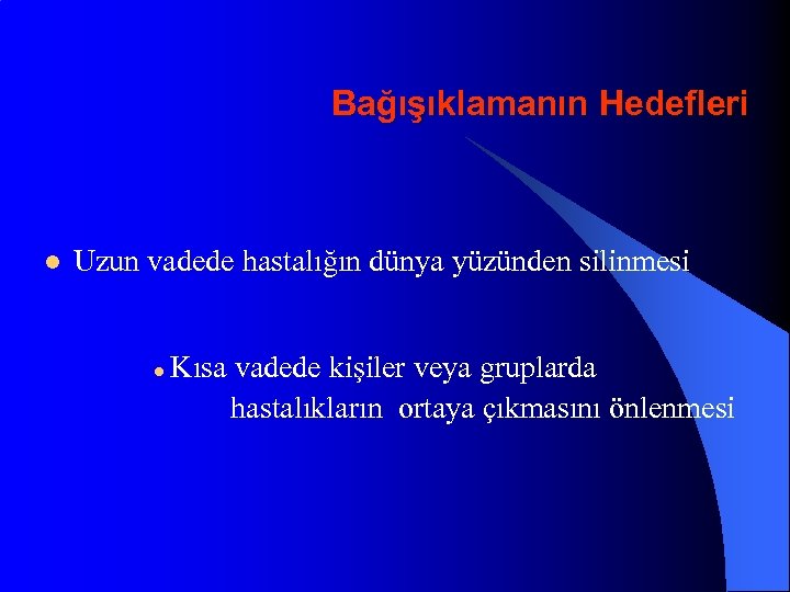 Bağışıklamanın Hedefleri l Uzun vadede hastalığın dünya yüzünden silinmesi l Kısa vadede kişiler veya