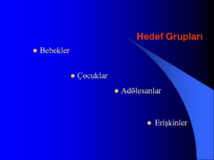 Hedef Grupları l Bebekler l Çocuklar l Adölesanlar l Erişkinler 