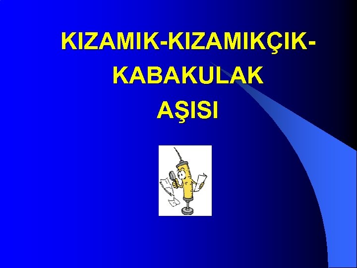 KIZAMIK-KIZAMIKÇIKKABAKULAK AŞISI 