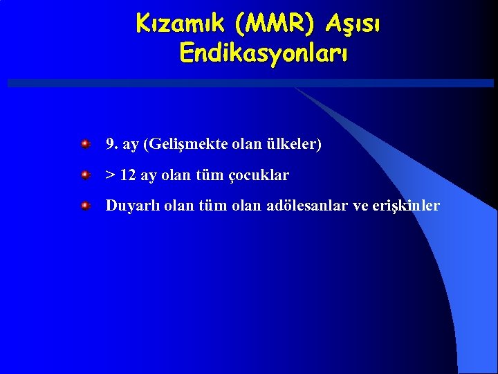 Kızamık (MMR) Aşısı Endikasyonları 9. ay (Gelişmekte olan ülkeler) > 12 ay olan tüm