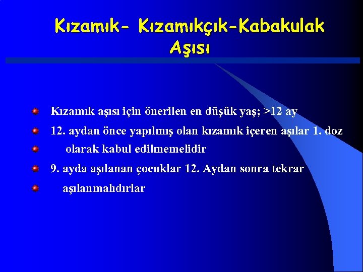 Kızamık- Kızamıkçık-Kabakulak Aşısı Kızamık aşısı için önerilen en düşük yaş; >12 ay 12. aydan