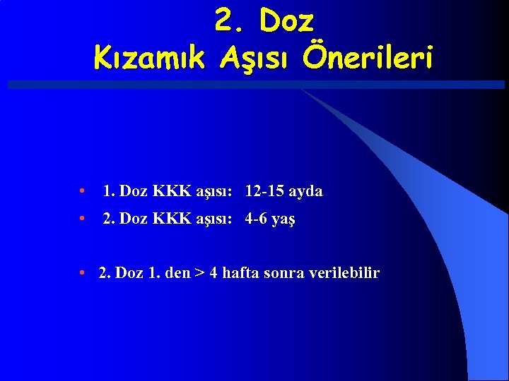 2. Doz Kızamık Aşısı Önerileri • 1. Doz KKK aşısı: 12 -15 ayda •