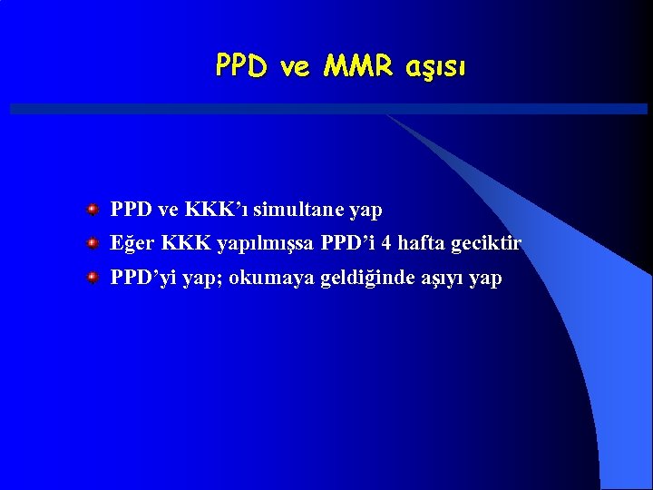 PPD ve MMR aşısı PPD ve KKK’ı simultane yap Eğer KKK yapılmışsa PPD’i 4