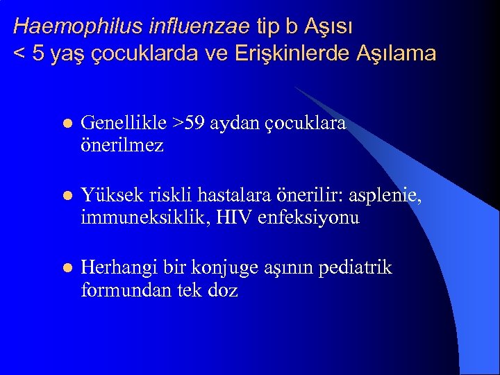 Haemophilus influenzae tip b Aşısı < 5 yaş çocuklarda ve Erişkinlerde Aşılama l Genellikle