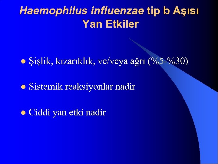 Haemophilus influenzae tip b Aşısı Yan Etkiler l Şişlik, kızarıklık, ve/veya ağrı (%5 -%30)