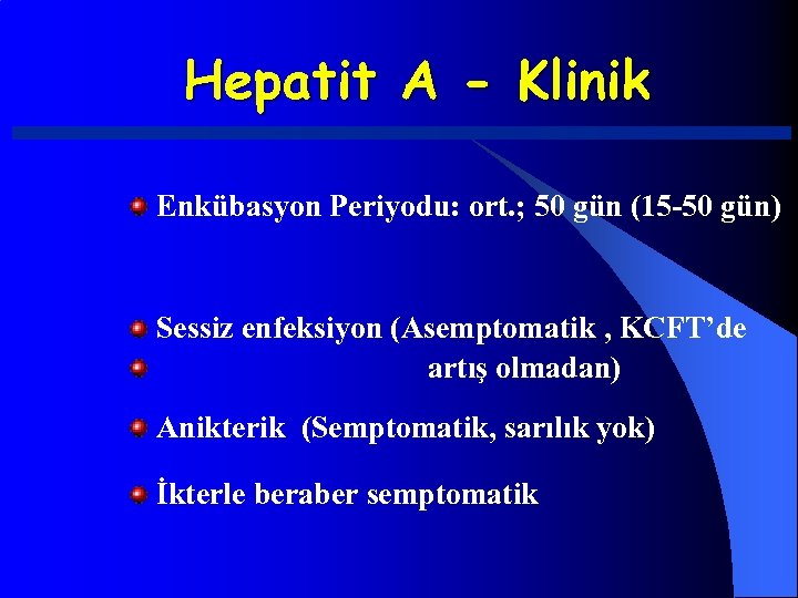 Hepatit A - Klinik Enkübasyon Periyodu: ort. ; 50 gün (15 -50 gün) Sessiz