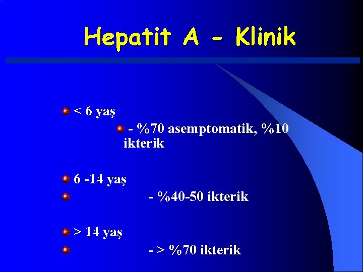 Hepatit A - Klinik < 6 yaş - %70 asemptomatik, %10 ikterik 6 -14