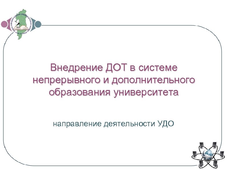 Внедрение ДОТ в системе непрерывного и дополнительного образования университета направление деятельности УДО 