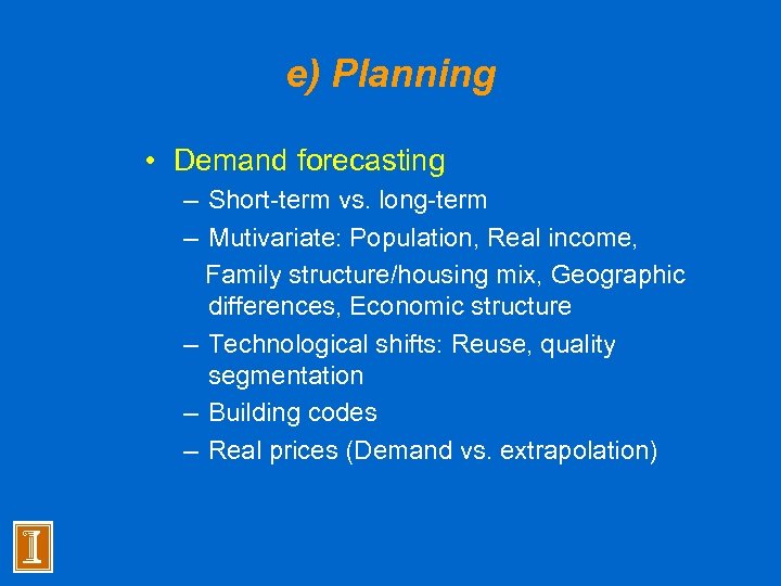 e) Planning • Demand forecasting – Short-term vs. long-term – Mutivariate: Population, Real income,
