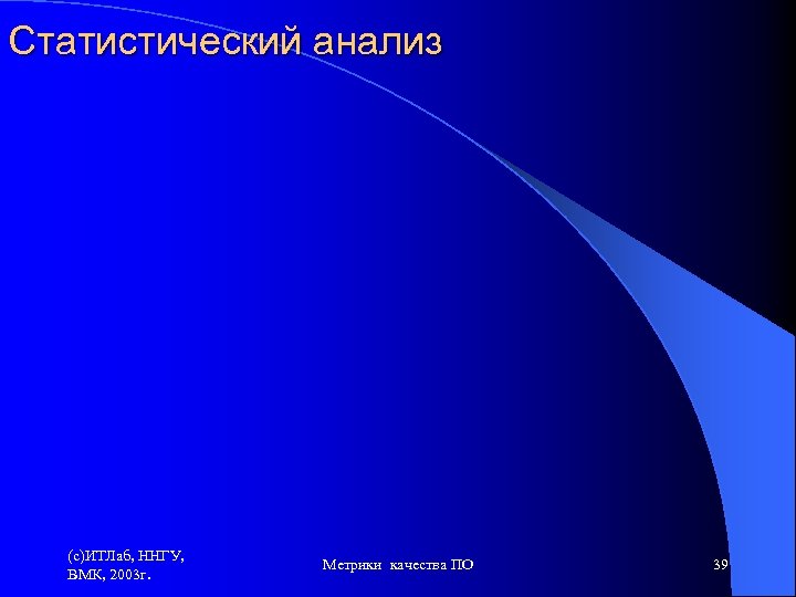 Статистический анализ (c)ИТЛаб, ННГУ, ВМК, 2003 г. Метрики качества ПО 39 