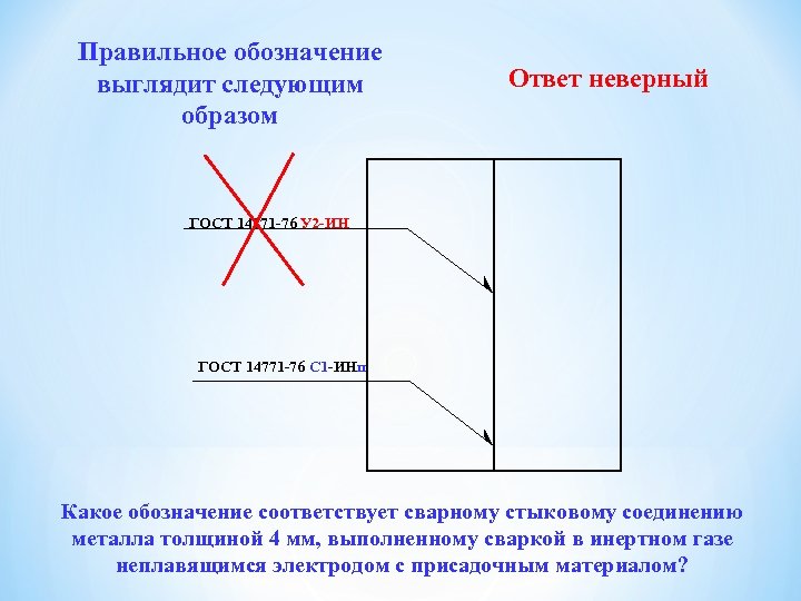 Правильное обозначение выглядит следующим образом Ответ неверный ГОСТ 14771 -76 У 2 -ИН ГОСТ