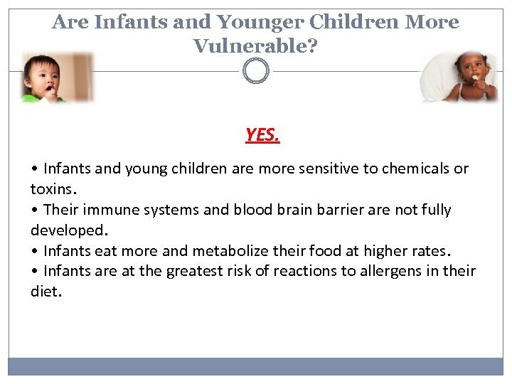 Are Infants and Younger Children More Vulnerable? YES. • Infants and young children are
