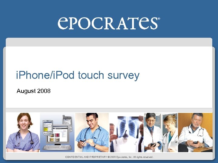 i. Phone/i. Pod touch survey August 2008 CONFIDENTIAL AND PROPRIETARY © 2008 Epocrates, Inc.