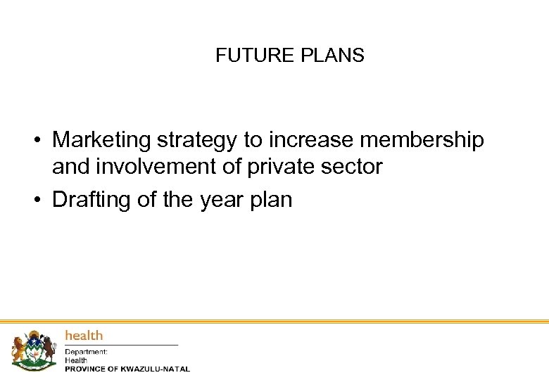 FUTURE PLANS • Marketing strategy to increase membership and involvement of private sector •