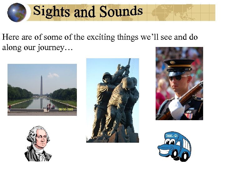 Here are of some of the exciting things we’ll see and do along our