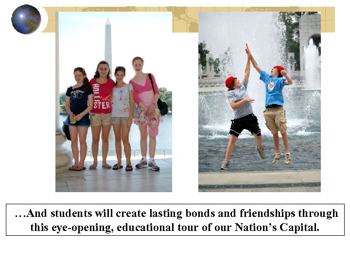 …And students will create lasting bonds and friendships through this eye-opening, educational tour of