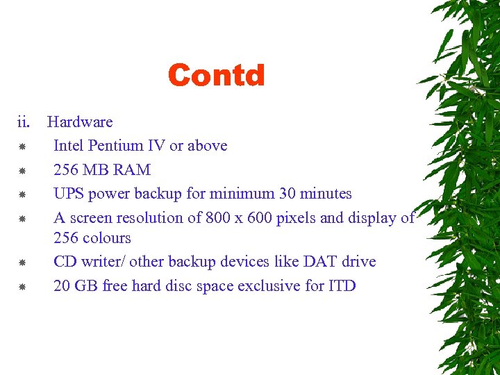 Contd ii. Hardware Intel Pentium IV or above 256 MB RAM UPS power backup