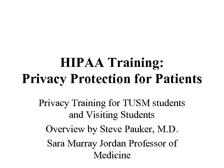 HIPAA Training: Privacy Protection for Patients Privacy Training for TUSM students and Visiting Students