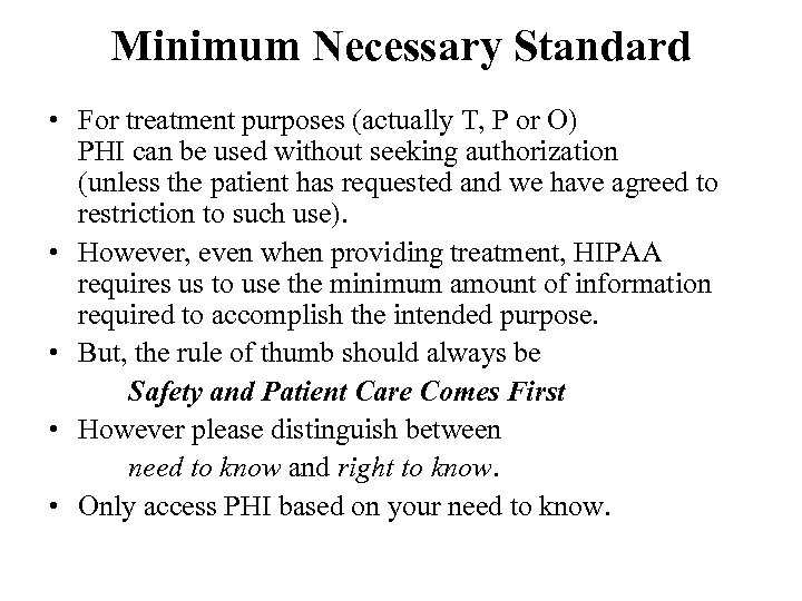 Minimum Necessary Standard • For treatment purposes (actually T, P or O) PHI can