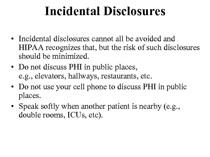 Incidental Disclosures • Incidental disclosures cannot all be avoided and HIPAA recognizes that, but