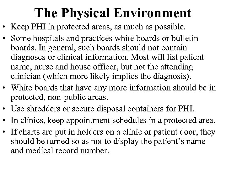 The Physical Environment • Keep PHI in protected areas, as much as possible. •