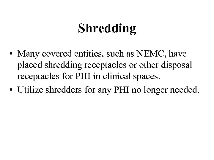 Shredding • Many covered entities, such as NEMC, have placed shredding receptacles or other