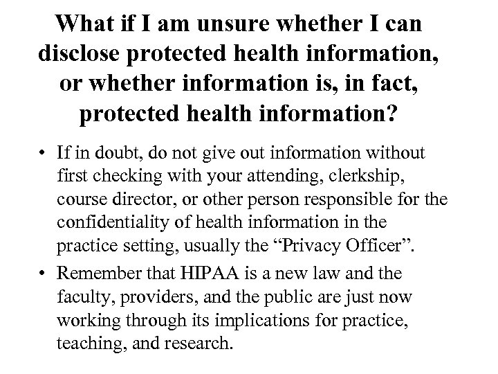 What if I am unsure whether I can disclose protected health information, or whether