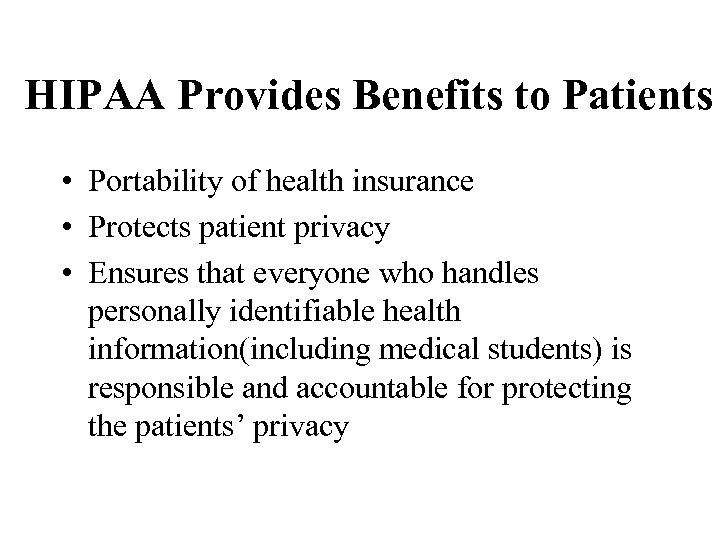 HIPAA Provides Benefits to Patients • Portability of health insurance • Protects patient privacy
