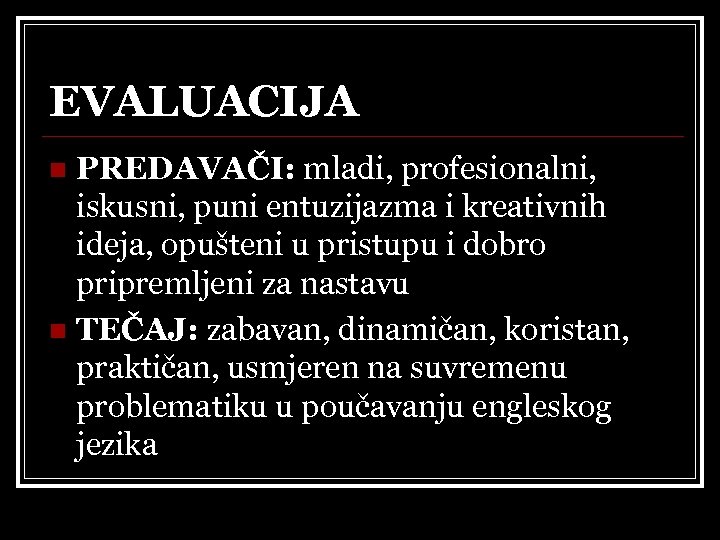 EVALUACIJA PREDAVAČI: mladi, profesionalni, iskusni, puni entuzijazma i kreativnih ideja, opušteni u pristupu i