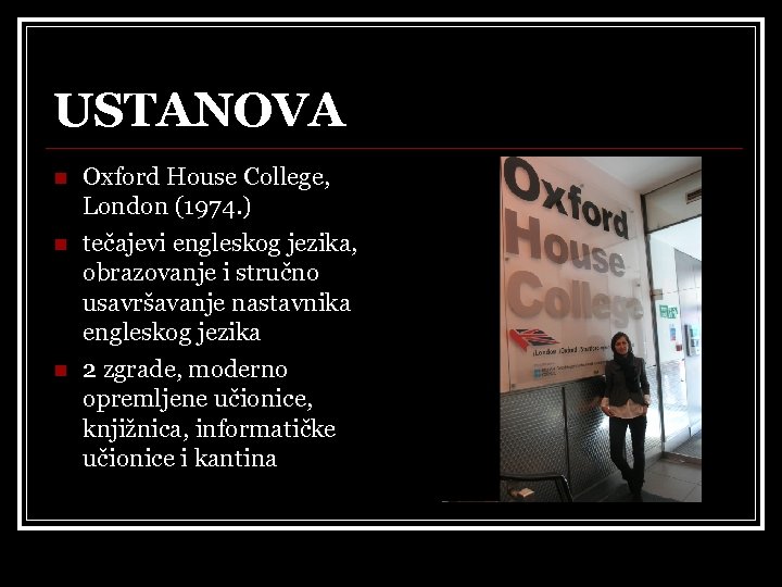 USTANOVA n n n Oxford House College, London (1974. ) tečajevi engleskog jezika, obrazovanje