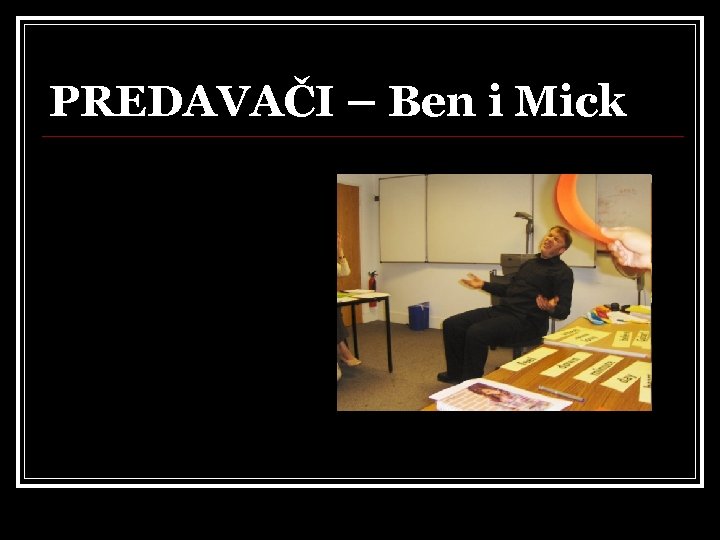 PREDAVAČI – Ben i Mick 