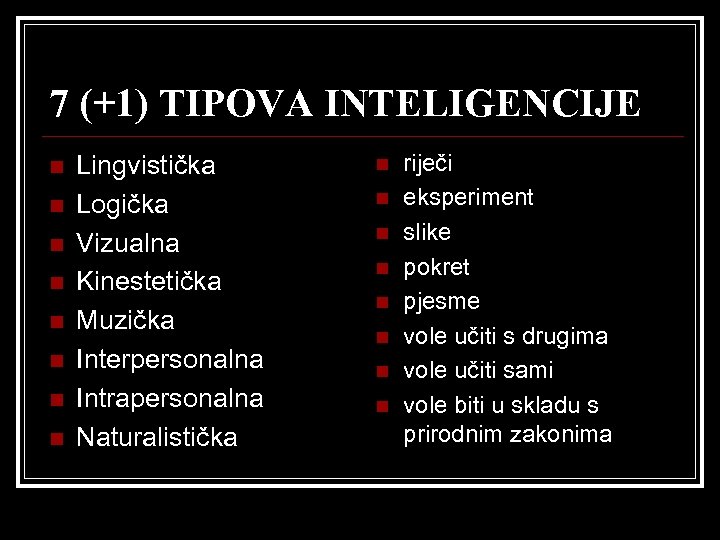 7 (+1) TIPOVA INTELIGENCIJE n n n n Lingvistička Logička Vizualna Kinestetička Muzička Interpersonalna