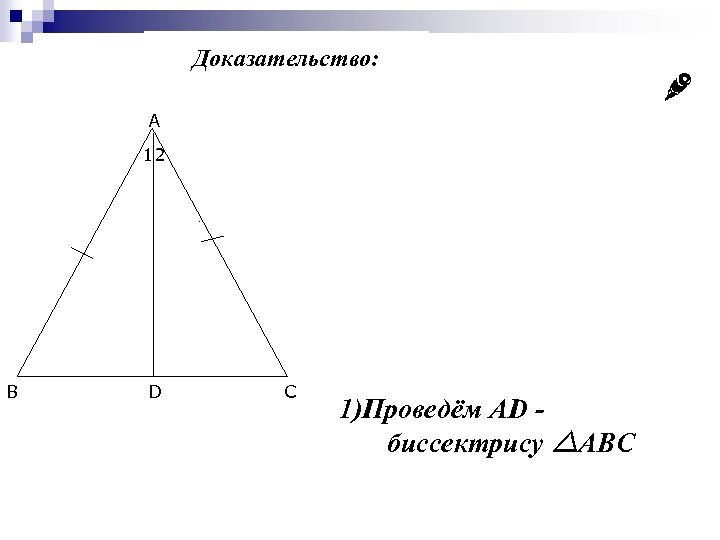 Доказательство: A 12 B D C 1)Проведём AD биссектрису ABC 