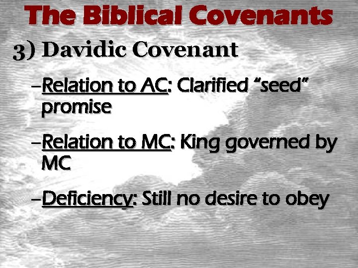 The Biblical Covenants 3) Davidic Covenant –Relation to AC: Clarified “seed” promise –Relation to