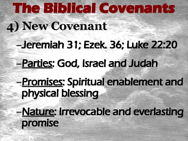 The Biblical Covenants 4) New Covenant –Jeremiah 31; Ezek. 36; Luke 22: 20 –Parties: